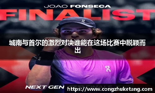 城南与首尔的激烈对决谁能在这场比赛中脱颖而出